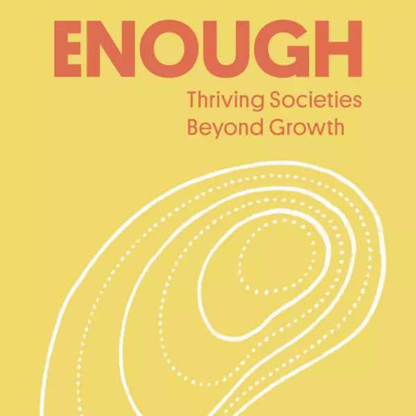 ENOUGH Thriving Societies Beyond Growth